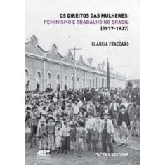 Os direitos das mulheres - feminismo E trabalho no brasil (1917-1937)
