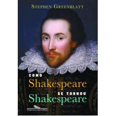 Livro - Como Shakespeare Se Tornou Shakespeare