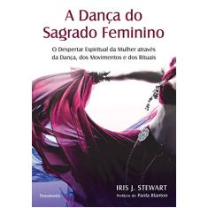 A Dança do Sagrado Feminino: o Despertar Espiritual da Mulher Através da Dança, dos Movimentos e dos Rituais