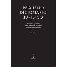 Pequeno dicionário jurídico: Referências legislativas, termos e expressões estrangeiras e termos e expressões latinas