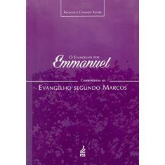 O Evangelho por Emmanuel: Comentários ao Evangelho Segundo Marcos: Comentários ao Evangelho Segundo Marcos