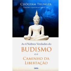 As 4 Nobres Verdades Do Budismo E O Caminho Da Libertação