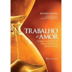 Trabalho e Amor - Como Construir Uma Carreira Brilhante