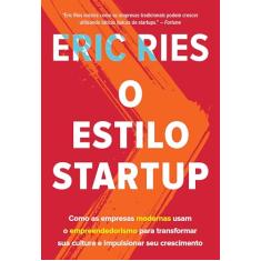 O estilo startup: Como as empresas modernas usam o empreendedorismo para transformar sua cultura e impulsionar seu crescimento
