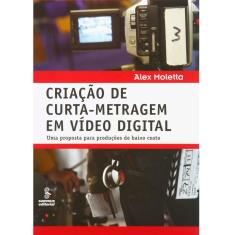 Livro - Criação de Curta-Metragem em Vídeo Digital: uma Proposta Para Produções de Baixo Custo