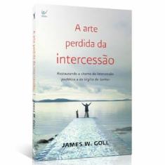 A Arte Perdida da Intercessão  James W , Goll