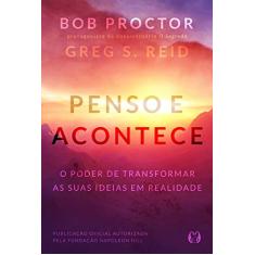 Penso e acontece: O poder de transformar as suas ideias em realidade