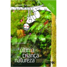 a Última Criança Na Natureza - Resgatando Nossas Crianças Do Transtorno Do Deficit De Natureza