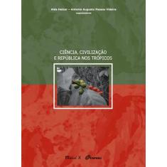 Ciência, Civilização e República nos Trópicos