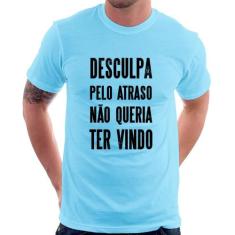 Camiseta Desculpa pelo atraso não queria ter vindo - Foca na Moda, Azu
