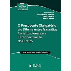 O Precedente Obrigatório e o Dilema Entre Garantias Constitucionais e a Estandartização do Direito