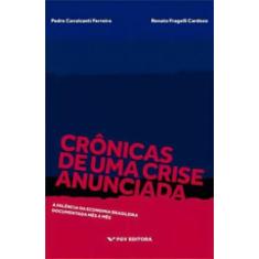 Crônicas De Uma Crise Anunciada - a Falência Da Economia Brasileira Do
