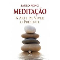 Meditação: A Arte De Viver O Presente
