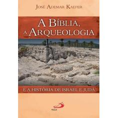A Bíblia, A Arqueologia E A História De Israel E Judá - Paulus