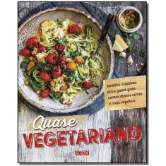 Quase Vegetariano - Receitas Criativas Para Quem Quer Comer Menos Carne e Mais Vegetais