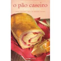 Pao caseiro salgados E doces, O - receitas tradicionais, light E com ingred