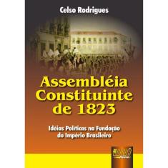 Assembléia Constituinte de 1823 - Idéias Políticas Na Fundação do Império Brasileiro