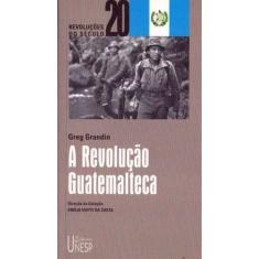 Revolução Guatemalteca, A - Unesp Editora