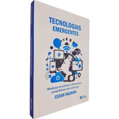 Tecnologias Emergentes: Mudança de Atitude e Diferenciais Competitivos Nas Empresas Cezar Taurion