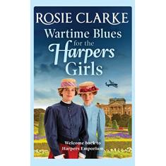 Wartime Blues for the Harpers Girls: A heartwarming historical saga from bestseller Rosie Clarke
