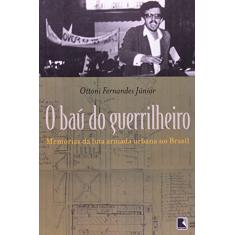 Baú Do Guerrilheiro. Memorias Da Luta Armada Urbana No Brasil