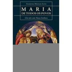 Maria De Todos Os Povos - Um Mês Com Nossa Senhora