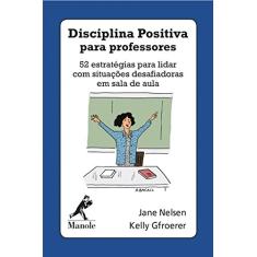 Disciplina positiva para professores: 52 estratégias para lidar com situações desafiadoras em sala de aula