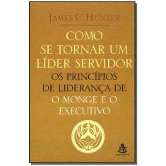 Como Se Tornar Um Líder Servidor - Os Princípios De Liderança De o Monge e o Executivo