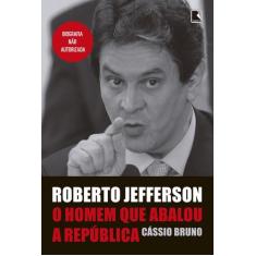 Livro - Roberto Jefferson: O homem que abalou a República