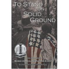 To Stand on Solid Ground: A Civil War Novel Based on Real People and Events: A Civil War Novel Based on Real People and Events