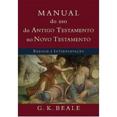 Manual do uso do Antigo Testamento no Novo Testamento: Exegese e Interpretação