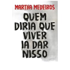 Quem diria que viver ia dar nisso