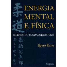 Energia Mental e Física - Escritos Do Fundador Do Judô