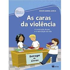Caras da violencia, as  - a construcao da paz e a valorizacao da vida 