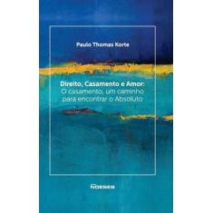 Direito, Casamento E Amor - O Casamento, Um Caminho Para Encontrar O A