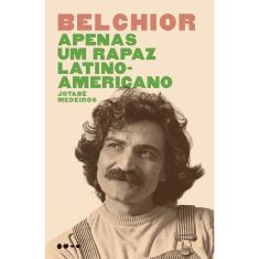 Belchior - Apenas Um Rapaz Latino-americano - 1ª Ed.