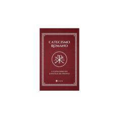 Catecismo Romano - O Catecismo Do Concílio De Trento