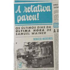 A rotativa parou! Os últimos dias da última hora de Samuel Wainer