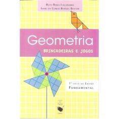 Geometria, brincadeira e jogos: 1° ciclo do ensino fundamental