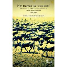 Nas Tramas da “escassez”: o Comércio e a Política de Abastecimento de Carnes Verdes em Belém - 1897-1909