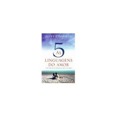 Livro - As Cinco Linguagens do Amor - 3 Edição: Como Expressar um Compromisso de Amor a seu Cônjuge