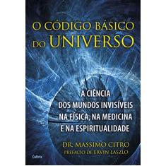 O Código Básico do Universo: a Ciência dos Mundos Invisíveis na Física, na Medicina e na Espiritualidade