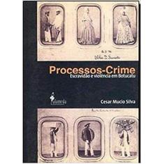 Processos-Crime Escravidao E Violencia Em Botucatu - Alameda Casa Edit