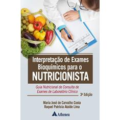 Interpretação de Exames Bioquímicos Para o Nutricionista: Guia Nutricional de Consulta de Exames de Laboratório Clínico