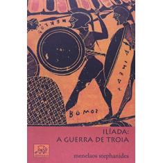 Ilíada. A Guerra de Tróia