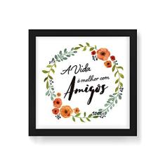 Arte Maníacos Quadro Decorativo A Vida É Melhor Com Amigos - 50x50cm (Moldura em laca preta)