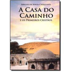 Casa Do Caminho, A: E Os Primeiros Cristaos