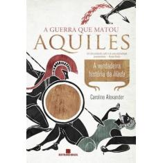 Livro - A guerra que matou Aquiles: A verdadeira história da Ilíada