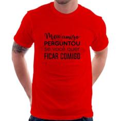Camiseta Meu amigo perguntou se você quer ficar comigo - Foca na Moda,