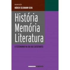 História, memória, literatura: O testemunho na era das catástrofes